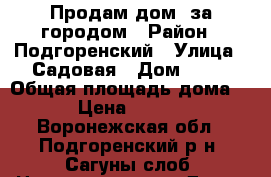 Продам дом  за городом › Район ­ Подгоренский › Улица ­ Садовая › Дом ­ 61 › Общая площадь дома ­ 92 › Цена ­ 900 000 - Воронежская обл., Подгоренский р-н, Сагуны слоб. Недвижимость » Дома, коттеджи, дачи продажа   